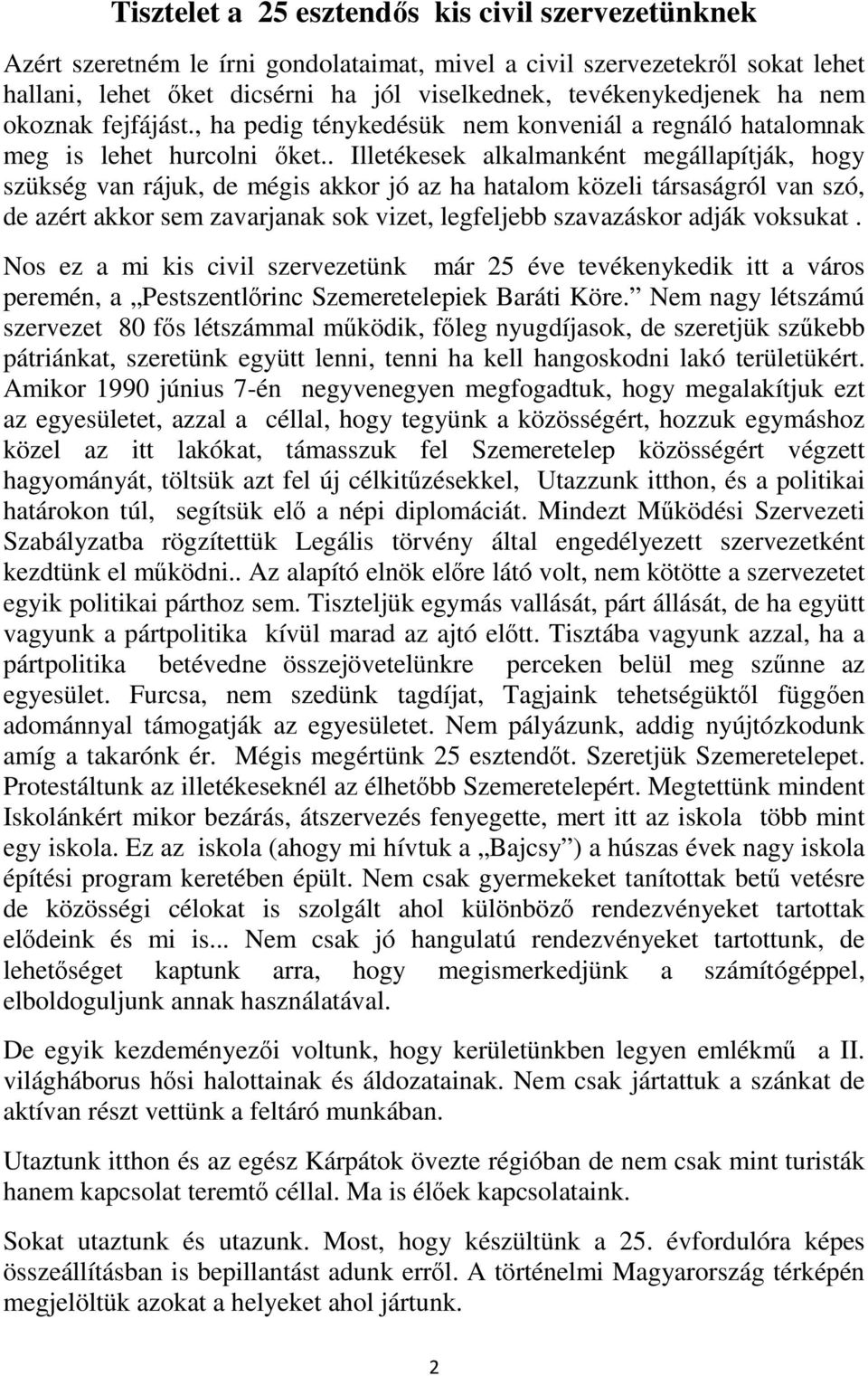 . Illetékesek alkalmanként megállapítják, hogy szükség van rájuk, de mégis akkor jó az ha hatalom közeli társaságról van szó, de azért akkor sem zavarjanak sok vizet, legfeljebb szavazáskor adják