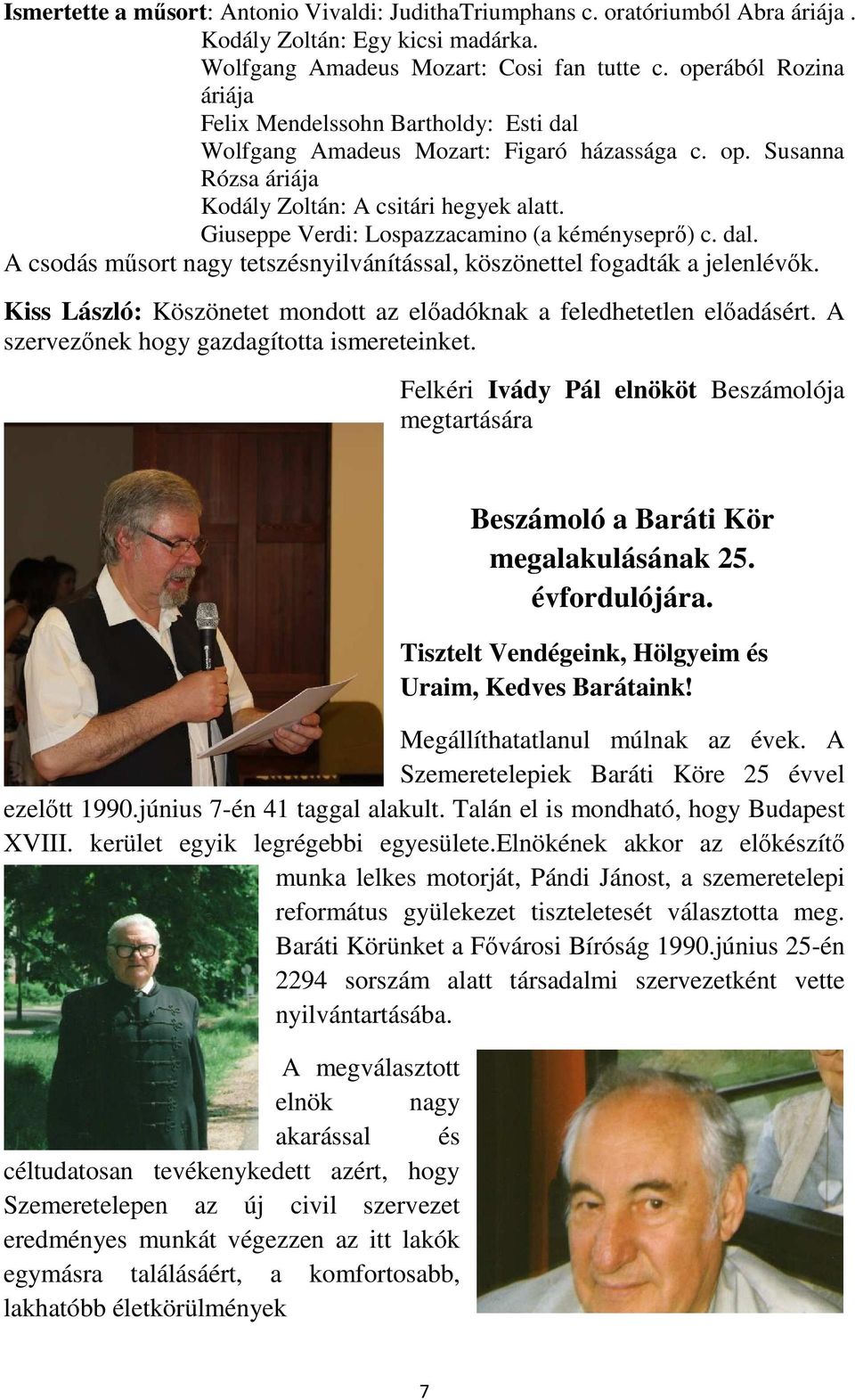 Giuseppe Verdi: Lospazzacamino (a kéményseprő) c. dal. A csodás műsort nagy tetszésnyilvánítással, köszönettel fogadták a jelenlévők.