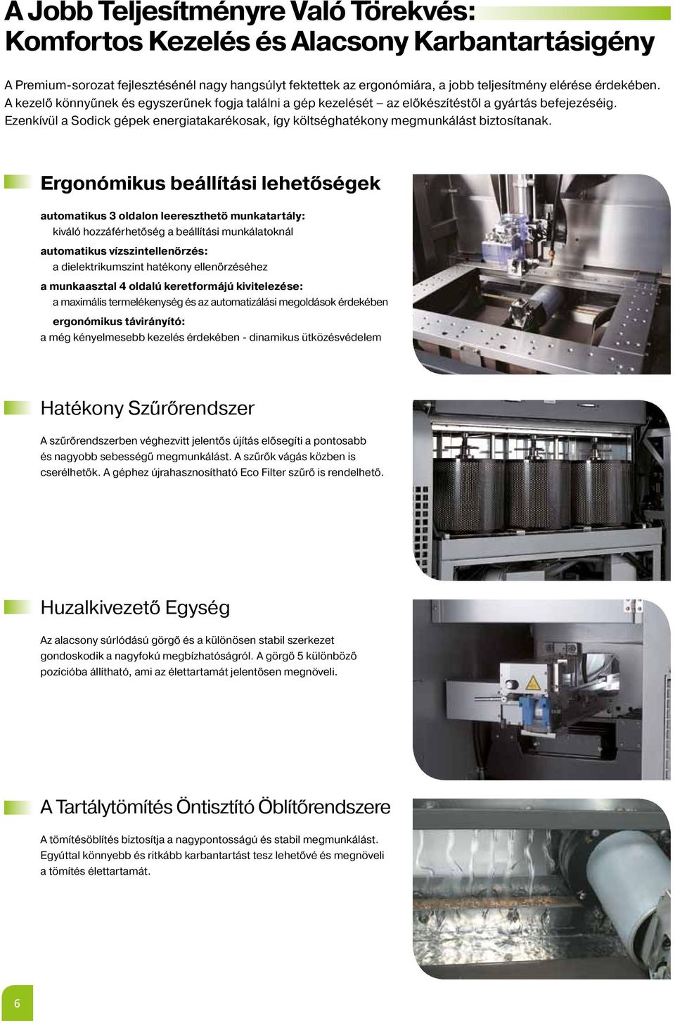 Ergonómikus beállítási lehetőségek automatikus 3 oldalon leereszthető munkatartály: kiváló hozzáférhetőség a beállítási munkálatoknál automatikus vízszintellenőrzés: a dielektrikumszint hatékony