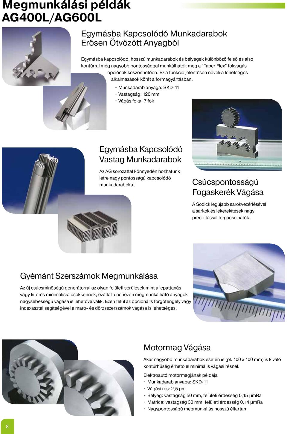 Munkadarab anyaga: SKD-11 Vastagság: 120 mm Vágás foka: 7 fok Egymásba Kapcsolódó Vastag Munkadarabok Az AG sorozattal könnyedén hozhatunk létre nagy pontosságú kapcsolódó munkadarabokat.