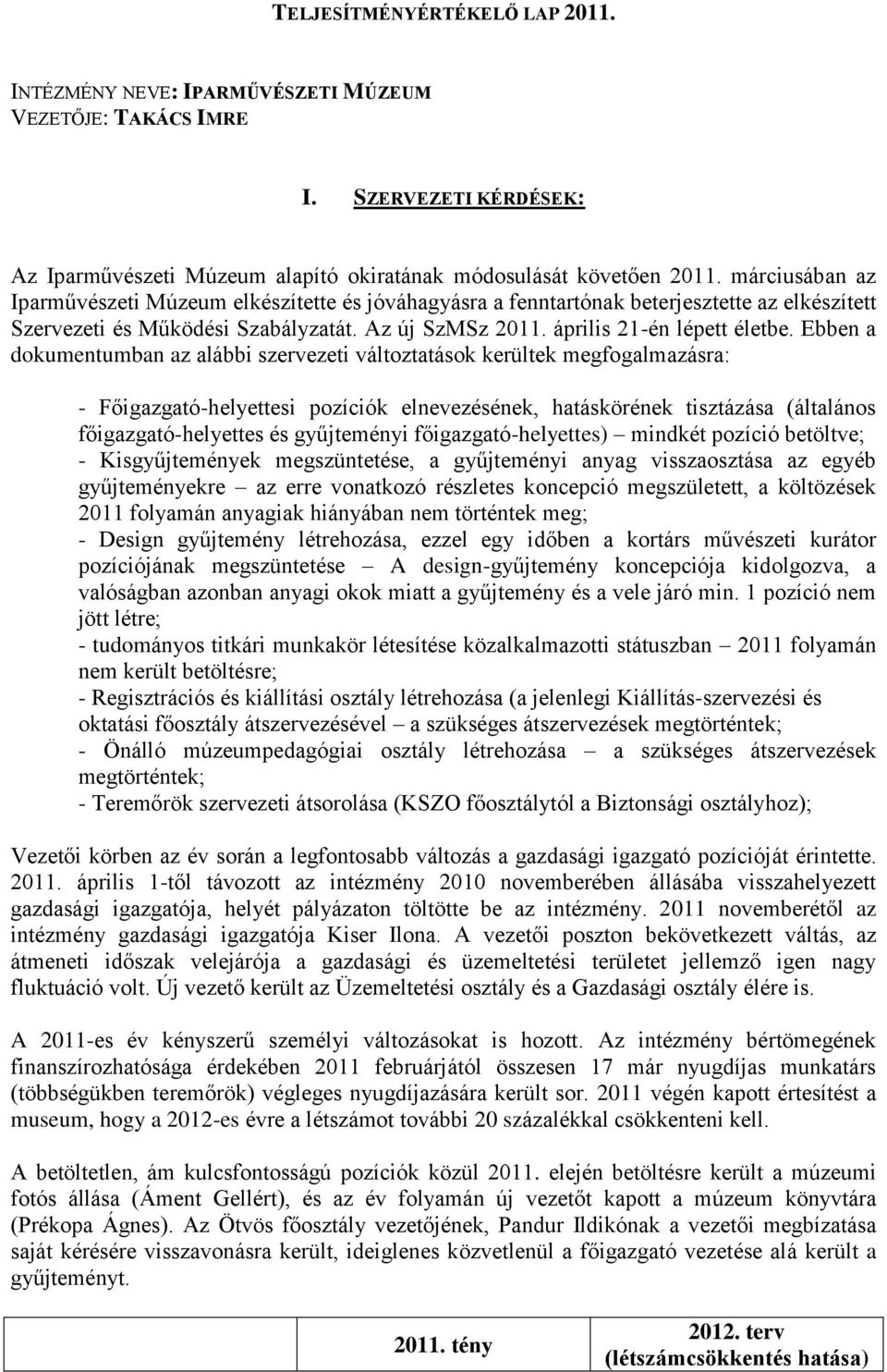 Ebben a dokumentumban az alábbi szervezeti változtatások kerültek megfogalmazásra: - Főigazgató-helyettesi pozíciók elnevezésének, hatáskörének tisztázása (általános főigazgató-helyettes és