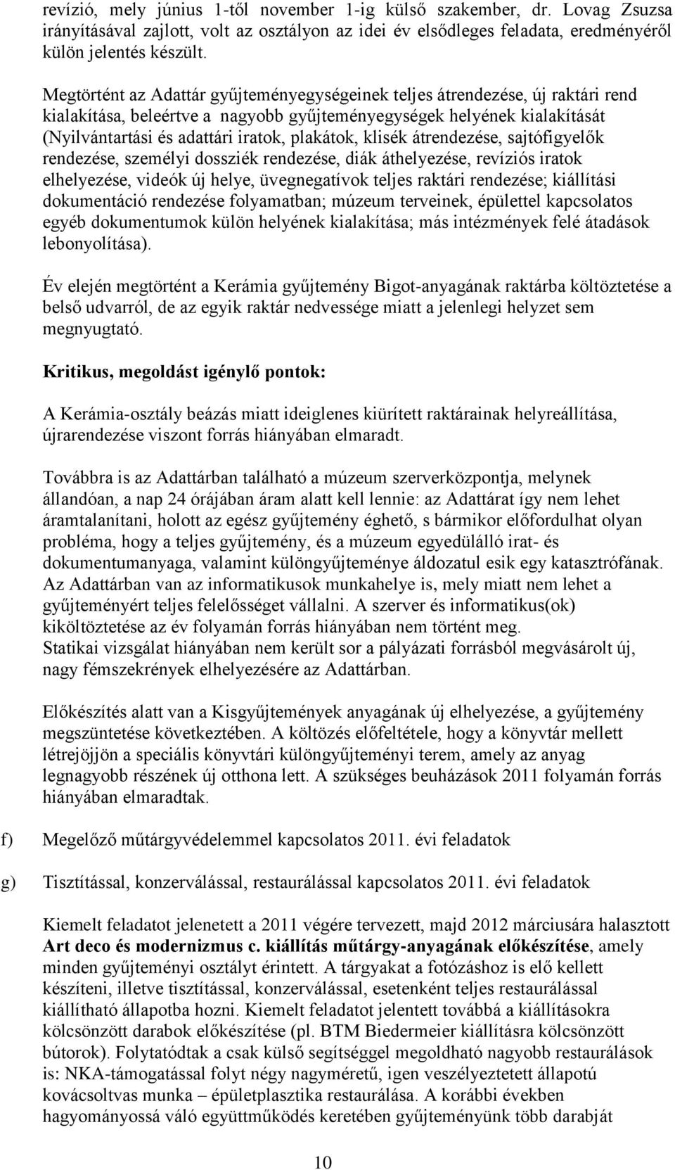 klisék átrendezése, sajtófigyelők rendezése, személyi dossziék rendezése, diák áthelyezése, revíziós iratok elhelyezése, videók új helye, üvegnegatívok teljes raktári rendezése; kiállítási