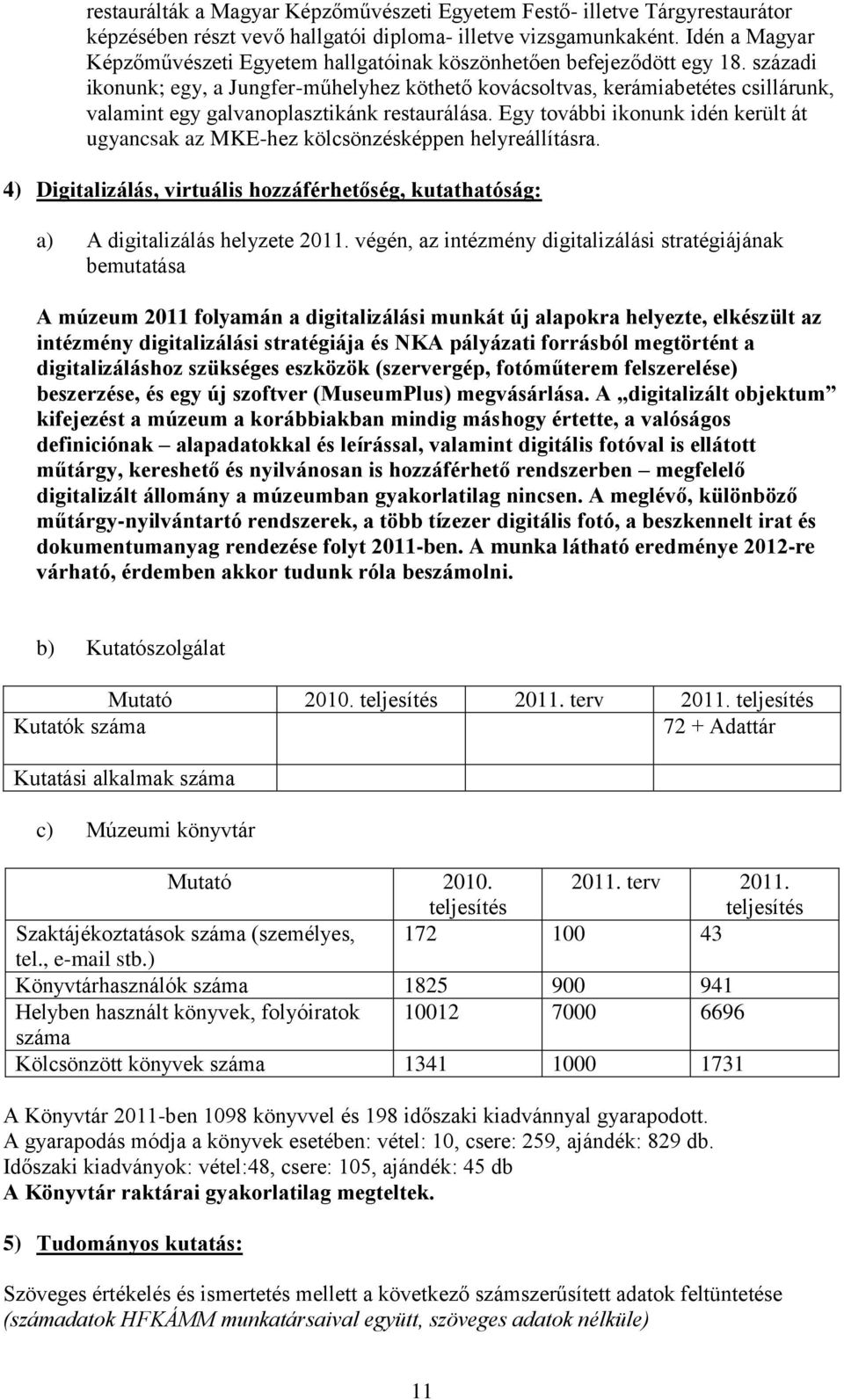 századi ikonunk; egy, a Jungfer-műhelyhez köthető kovácsoltvas, kerámiabetétes csillárunk, valamint egy galvanoplasztikánk restaurálása.