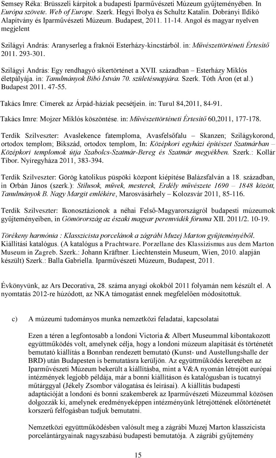 in: Művészettörténeti Értesítő 2011. 293-301. Szilágyi András: Egy rendhagyó sikertörténet a XVII. században Esterházy Miklós életpályája. in: Tanulmányok Bibó István 70. születésnapjára. Szerk.