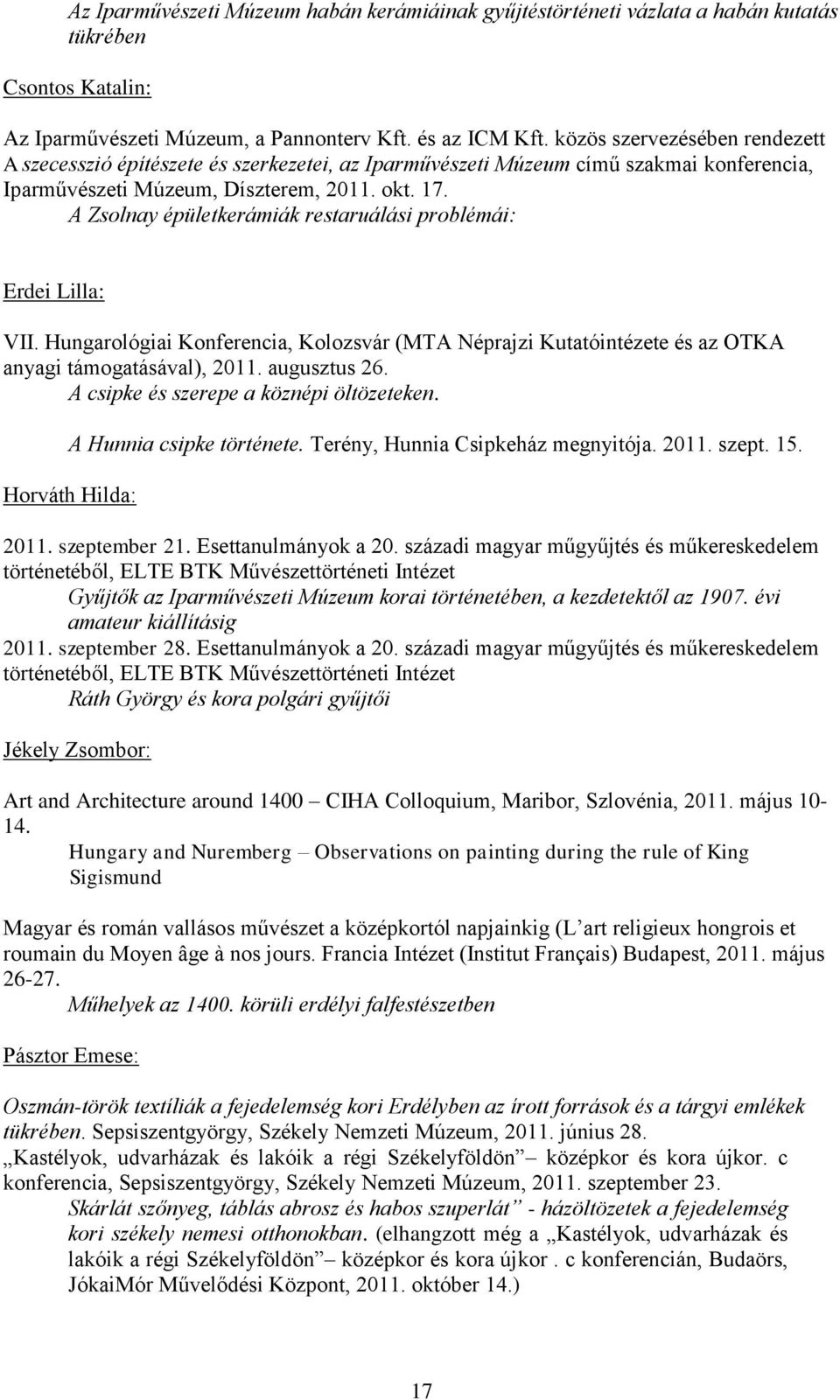 A Zsolnay épületkerámiák restaruálási problémái: Erdei Lilla: VII. Hungarológiai Konferencia, Kolozsvár (MTA Néprajzi Kutatóintézete és az OTKA anyagi támogatásával), 2011. augusztus 26.