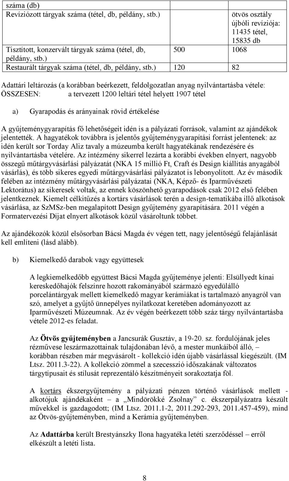 ) 120 82 Adattári leltározás (a korábban beérkezett, feldolgozatlan anyag nyilvántartásba vétele: ÖSSZESEN: a tervezett 1200 leltári tétel helyett 1907 tétel a) Gyarapodás és arányainak rövid