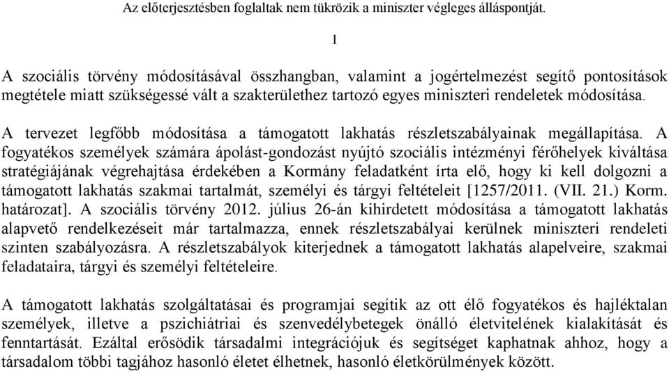 A fogyatékos személyek számára ápolást-gondozást nyújtó szociális intézményi férőhelyek kiváltása stratégiájának végrehajtása érdekében a Kormány feladatként írta elő, hogy ki kell dolgozni a