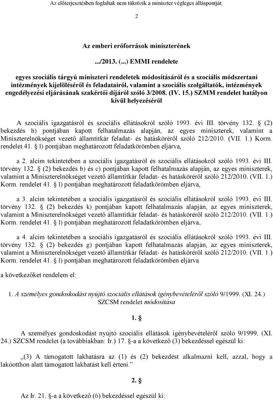 engedélyezési eljárásának szakértői díjáról szóló 3/2008. (IV. 15.) SZMM rendelet hatályon kívül helyezéséről A szociális igazgatásról és szociális ellátásokról szóló 1993. évi III. törvény 132.