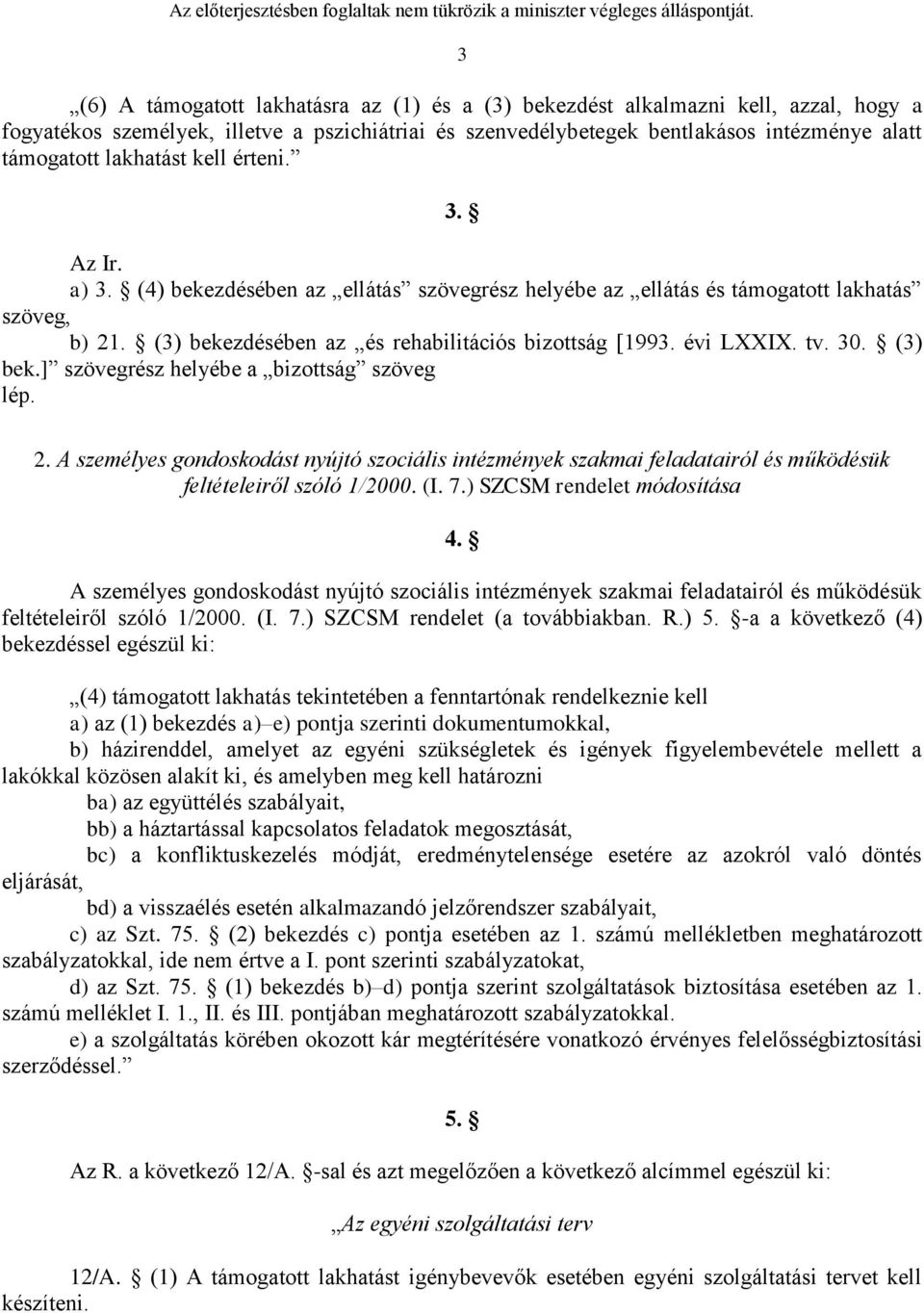 tv. 30. (3) bek.] szövegrész helyébe a bizottság szöveg lép. 2. A személyes gondoskodást nyújtó szociális intézmények szakmai feladatairól és működésük feltételeiről szóló 1/2000. (I. 7.