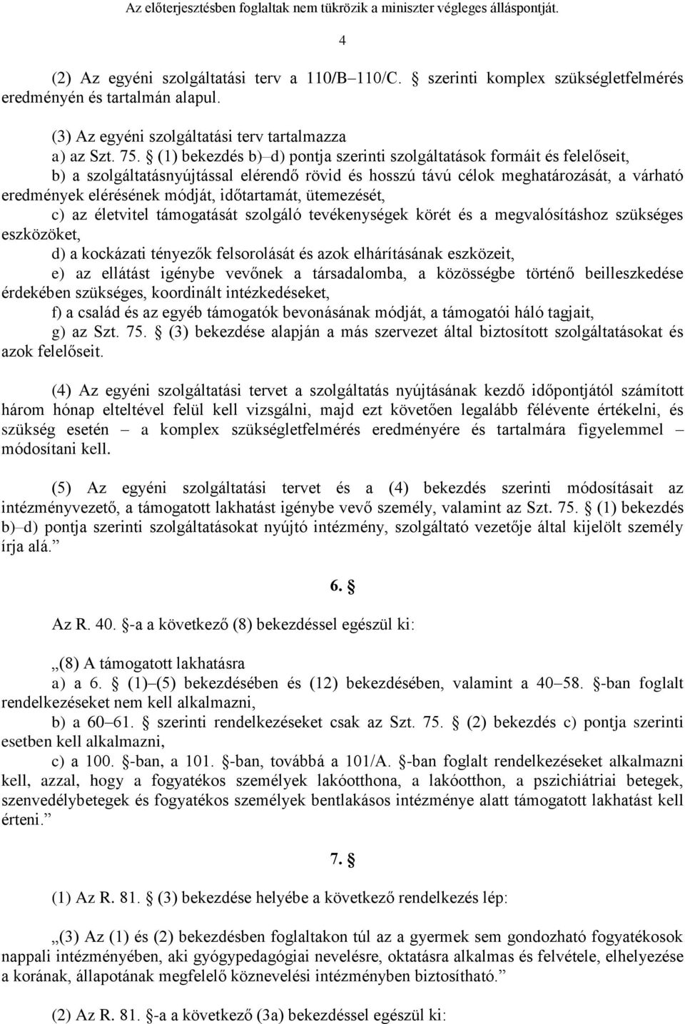 időtartamát, ütemezését, c) az életvitel támogatását szolgáló tevékenységek körét és a megvalósításhoz szükséges eszközöket, d) a kockázati tényezők felsorolását és azok elhárításának eszközeit, e)