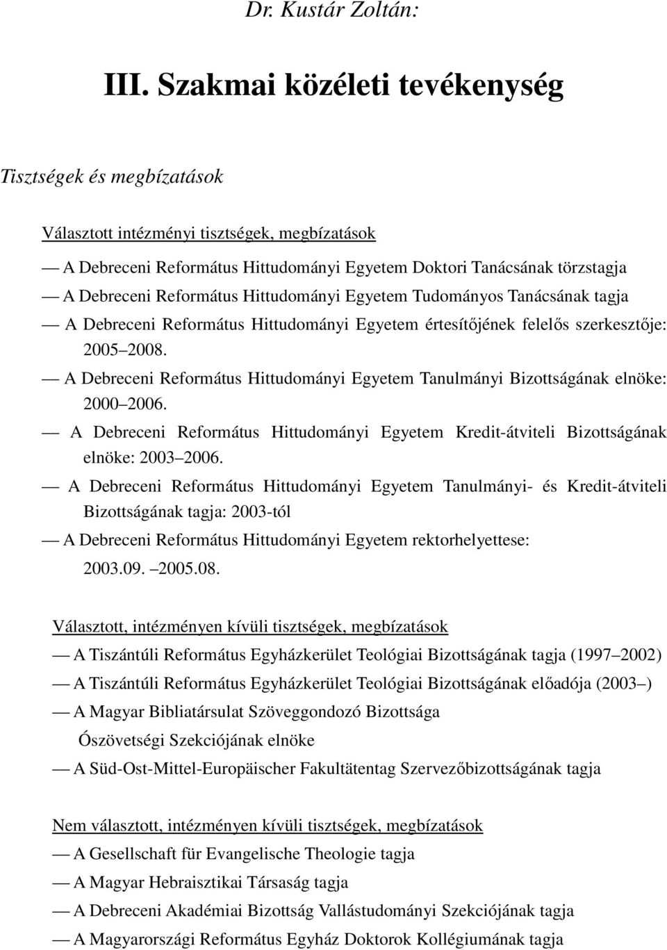 Hittudományi Egyetem Tudományos Tanácsának tagja A Debreceni Református Hittudományi Egyetem értesítőjének felelős szerkesztője: 2005 2008.