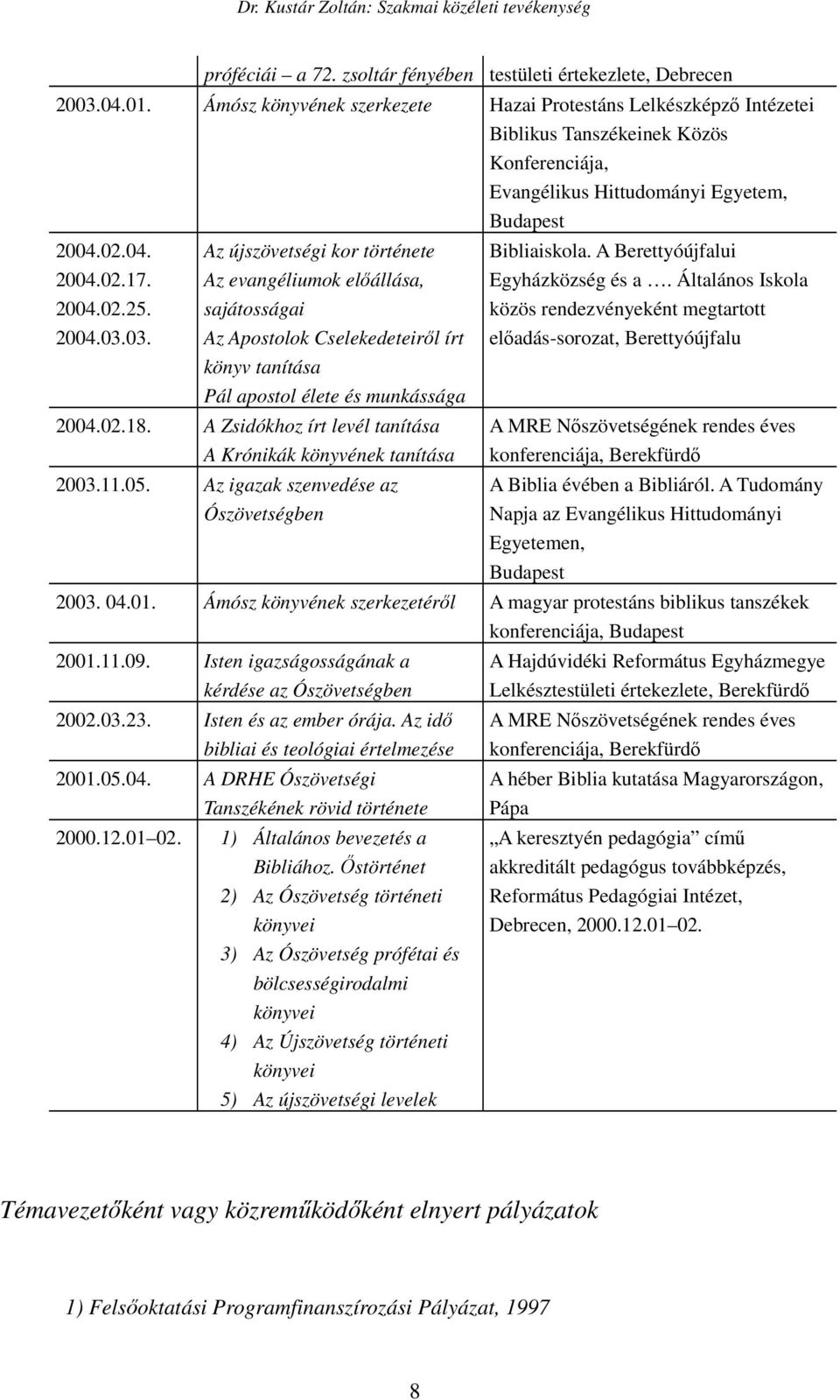 03. Az újszövetségi kor története Az evangéliumok előállása, sajátosságai Az Apostolok Cselekedeteiről írt könyv tanítása Pál apostol élete és munkássága 2004.02.18.