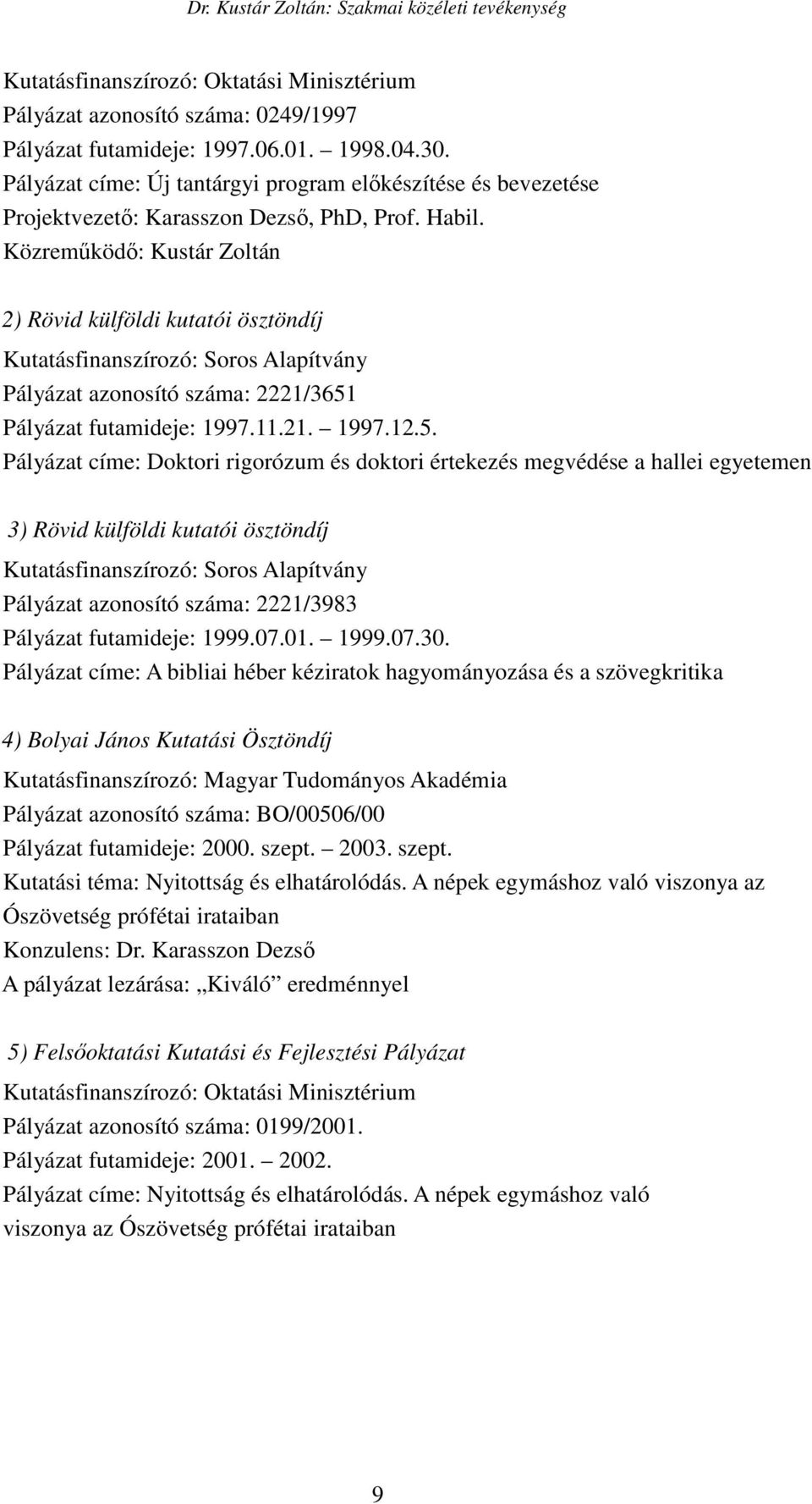 Közreműködő: Kustár Zoltán 2) Rövid külföldi kutatói ösztöndíj Kutatásfinanszírozó: Soros Alapítvány Pályázat azonosító száma: 2221/3651