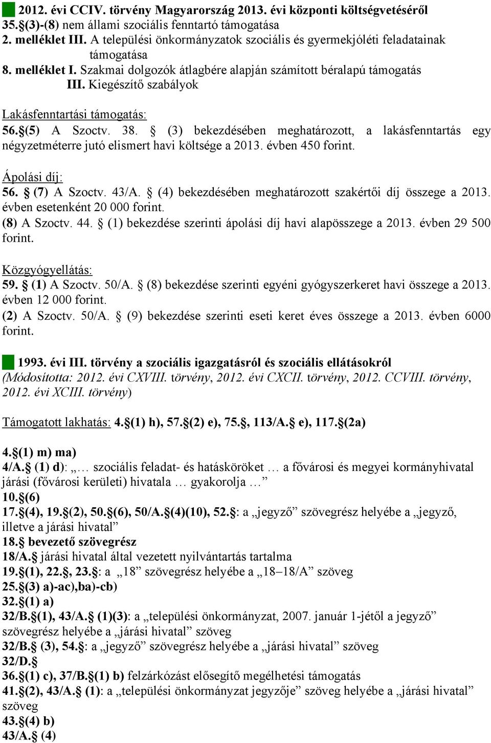 Kiegészítő szabályok Lakásfenntartási támogatás: 56. (5) A Szoctv. 38. (3) bekezdésében meghatározott, a lakásfenntartás egy négyzetméterre jutó elismert havi költsége a 2013. évben 450 forint.