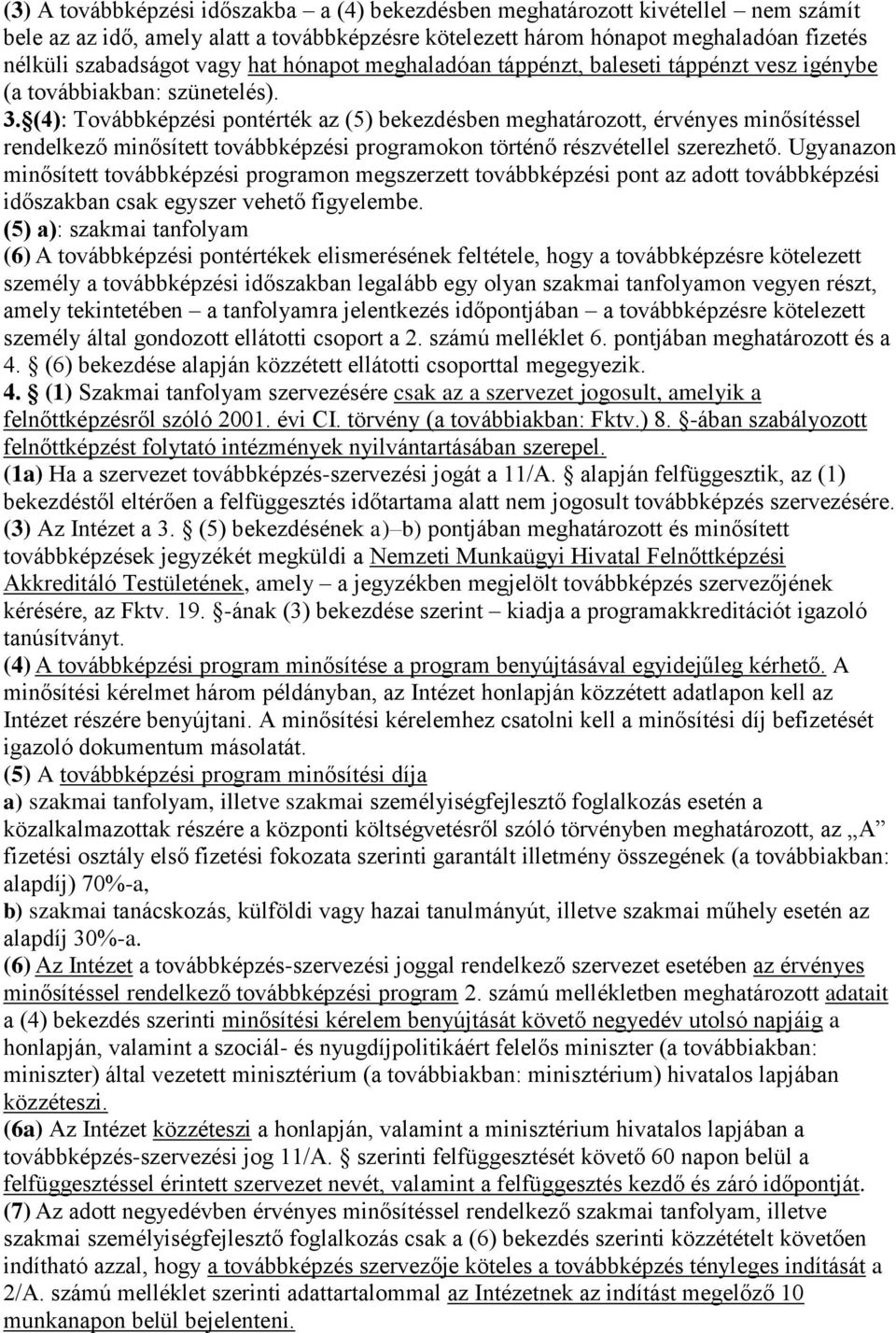 (4): Továbbképzési pontérték az (5) bekezdésben meghatározott, érvényes minősítéssel rendelkező minősített továbbképzési programokon történő részvétellel szerezhető.