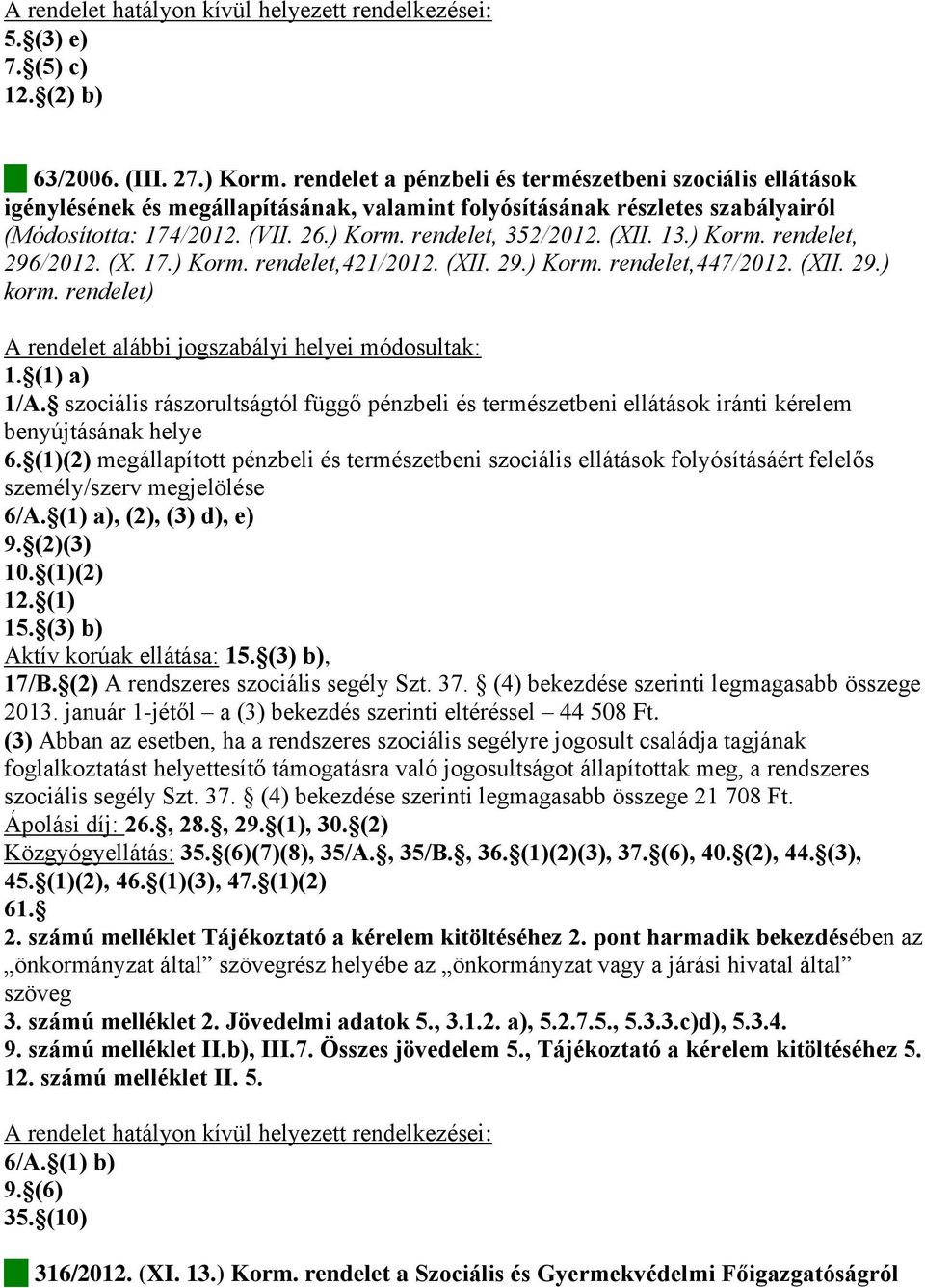 (XII. 13.) Korm. rendelet, 296/2012. (X. 17.) Korm. rendelet,421/2012. (XII. 29.) Korm. rendelet,447/2012. (XII. 29.) korm. rendelet) A rendelet alábbi jogszabályi helyei módosultak: 1. (1) a) 1/A.