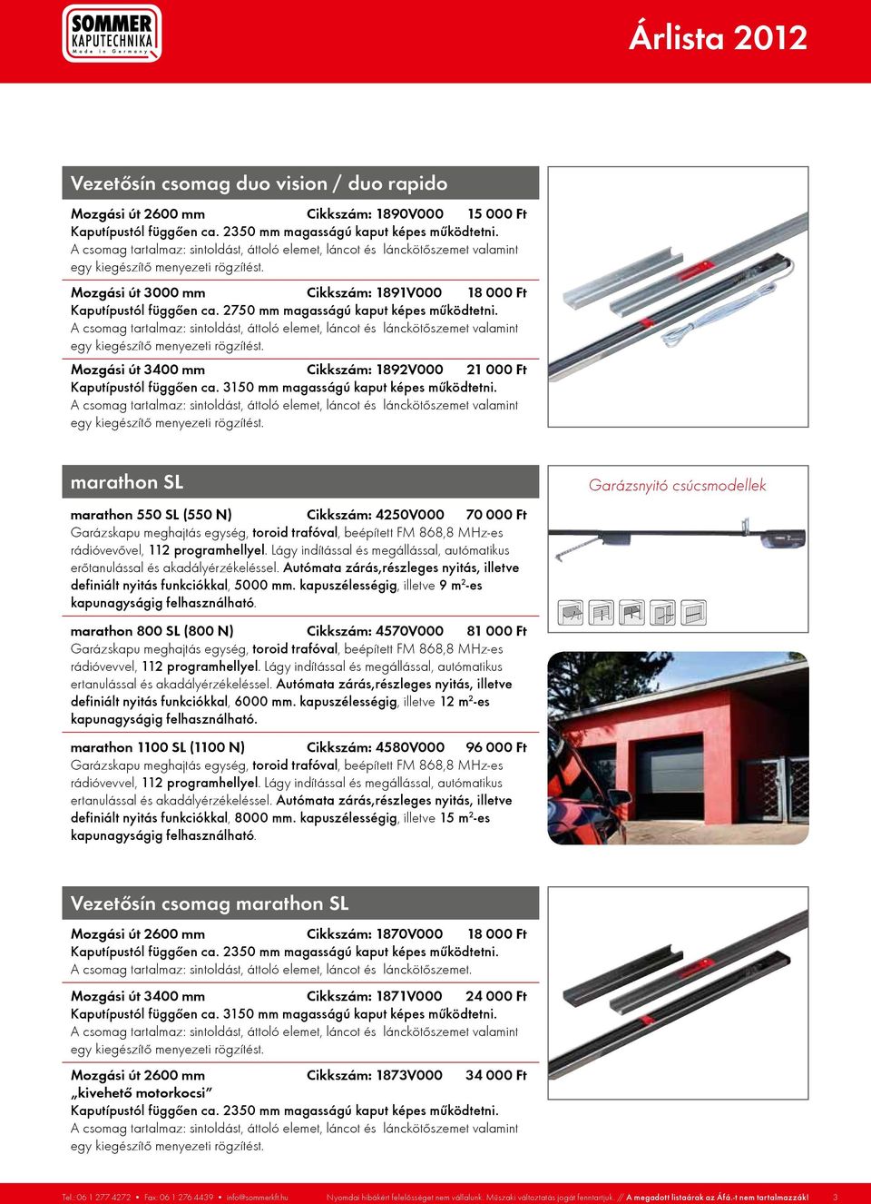 2750 mm magasságú kaput képes mûködtetni. A csomag tartalmaz: sintoldást, áttoló elemet, láncot és lánckötőszemet valamint egy kiegészítő menyezeti rögzítést.