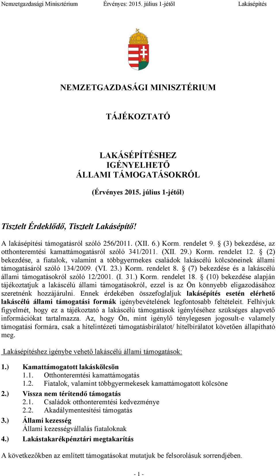 (2) bekezdése, a fiatalok, valamint a többgyermekes családok lakáscélú kölcsöneinek állami támogatásáról szóló 134/2009. (VI. 23.) Korm. rendelet 8.