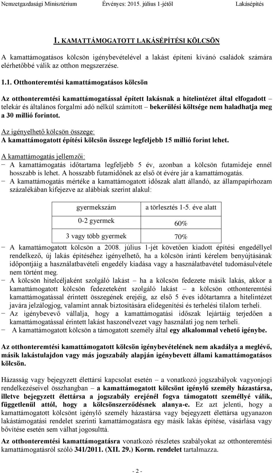 meg a 30 millió forintot. Az igényelhető kölcsön összege: A kamattámogatott építési kölcsön összege legfeljebb 15 millió forint lehet.