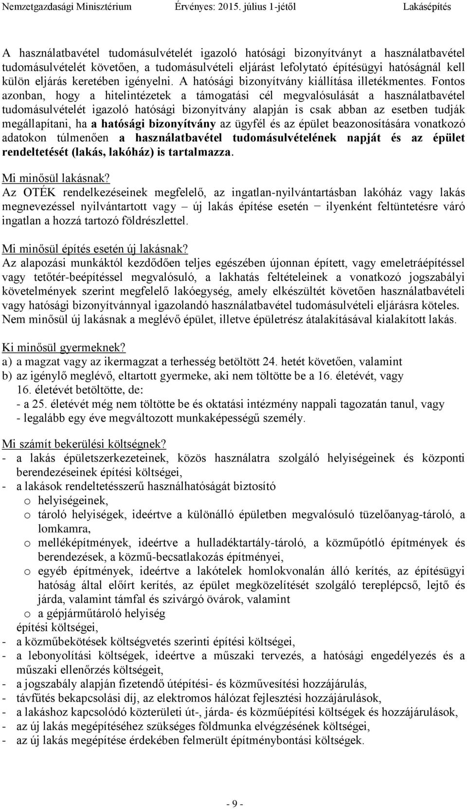 Fontos azonban, hogy a hitelintézetek a támogatási cél megvalósulását a használatbavétel tudomásulvételét igazoló hatósági bizonyítvány alapján is csak abban az esetben tudják megállapítani, ha a