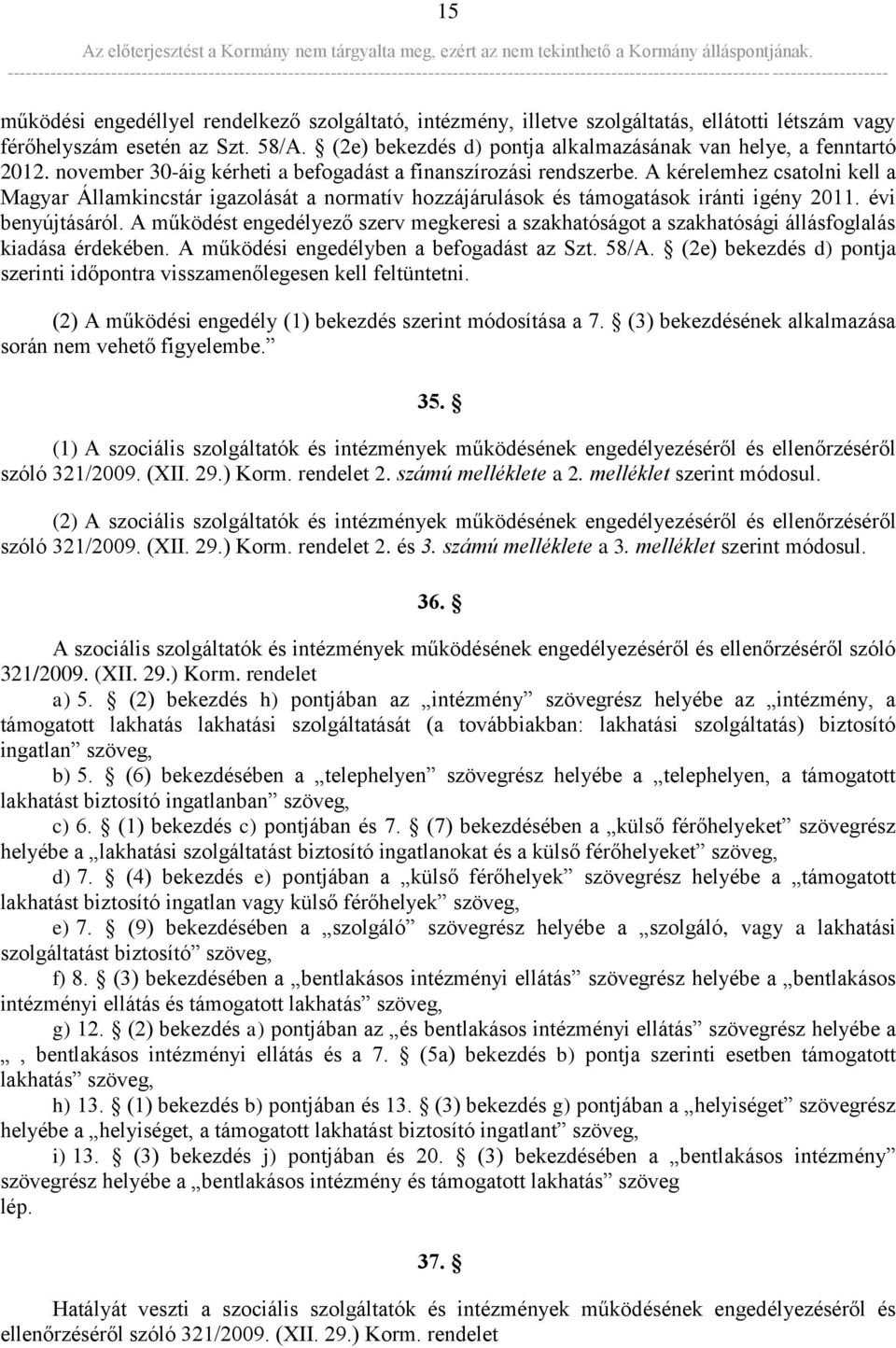 A kérelemhez csatolni kell a Magyar Államkincstár igazolását a normatív hozzájárulások és támogatások iránti igény 2011. évi benyújtásáról.