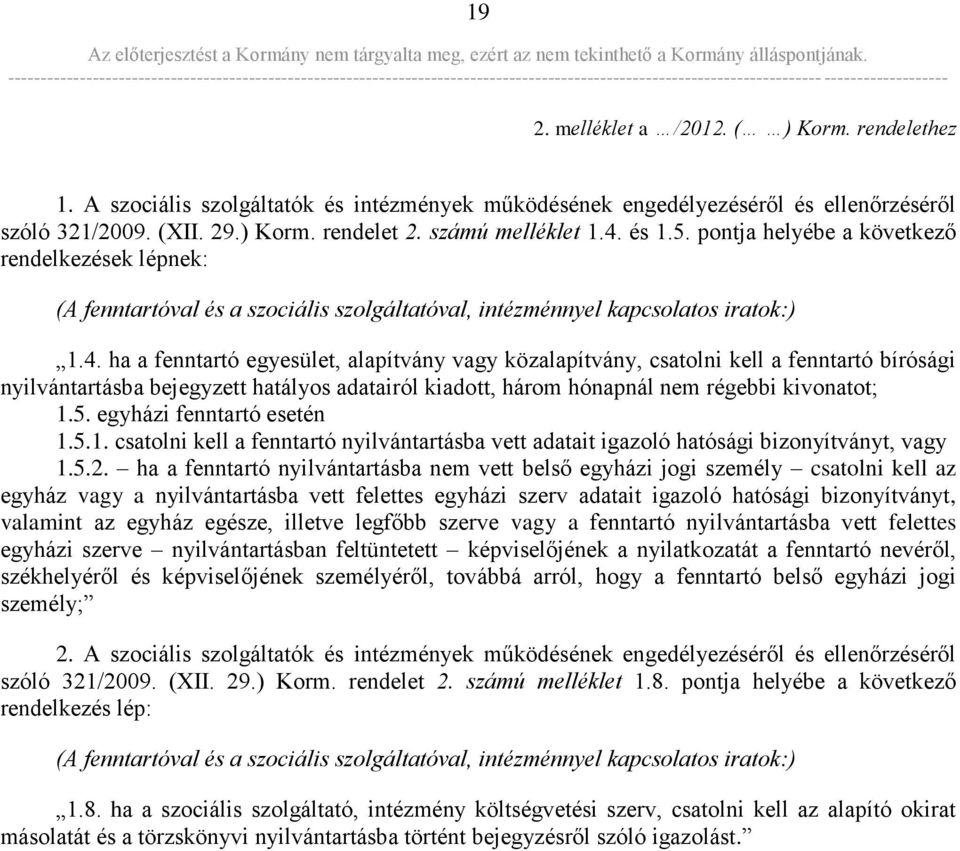 5. egyházi fenntartó esetén 1.5.1. csatolni kell a fenntartó nyilvántartásba vett adatait igazoló hatósági bizonyítványt, vagy 1.5.2.