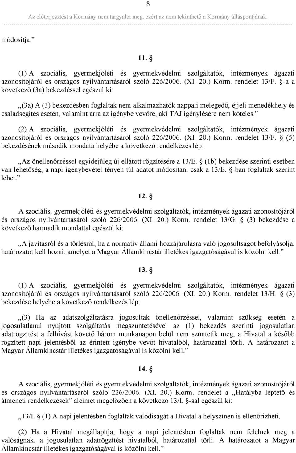 igénylésére nem köteles. (2) A szociális, gyermekjóléti és gyermekvédelmi szolgáltatók, intézmények ágazati azonosítójáról és országos nyilvántartásáról szóló 226/2006. (XI. 20.) Korm. rendelet 13/F.