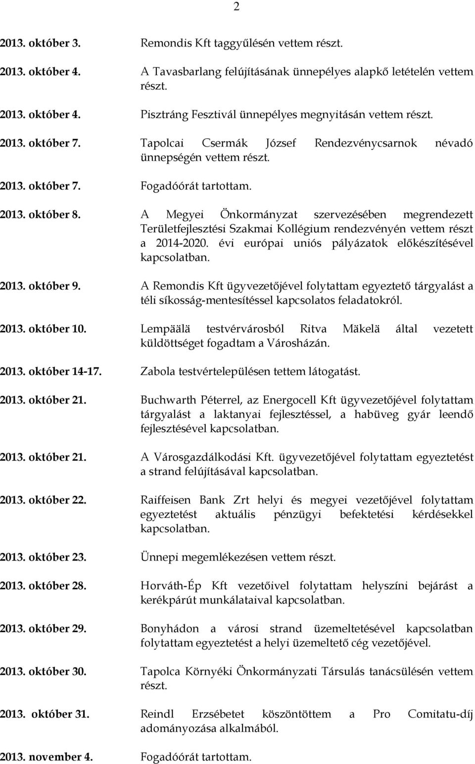 A Megyei Önkormányzat szervezésében megrendezett Területfejlesztési Szakmai Kollégium rendezvényén vettem részt a 2014-2020. évi európai uniós pályázatok előkészítésével 2013. október 9.