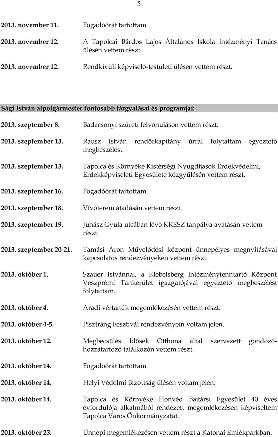 Rausz István rendőrkapitány úrral folytattam egyeztető megbeszélést. 2013. szeptember 13. Tapolca és Környéke Kistérségi Nyugdíjasok Érdekvédelmi, Érdekképviseleti Egyesülete közgyűlésén vettem részt.