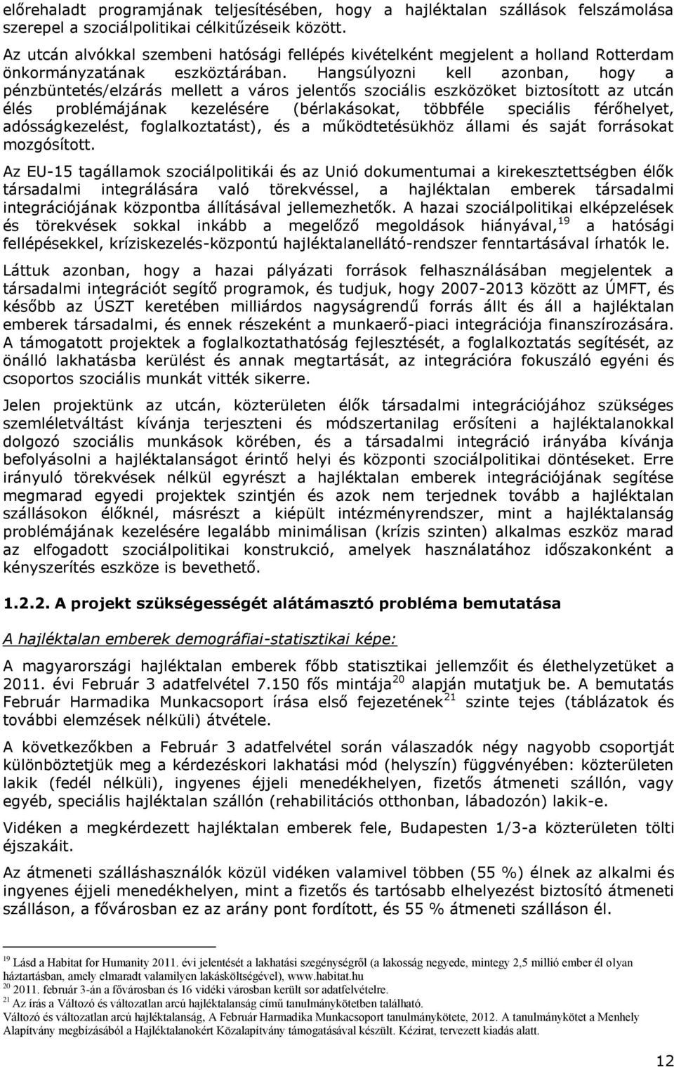 Hangsúlyozni kell azonban, hogy a pénzbüntetés/elzárás mellett a város jelentős szociális eszközöket biztosított az utcán élés problémájának kezelésére (bérlakásokat, többféle speciális férőhelyet,