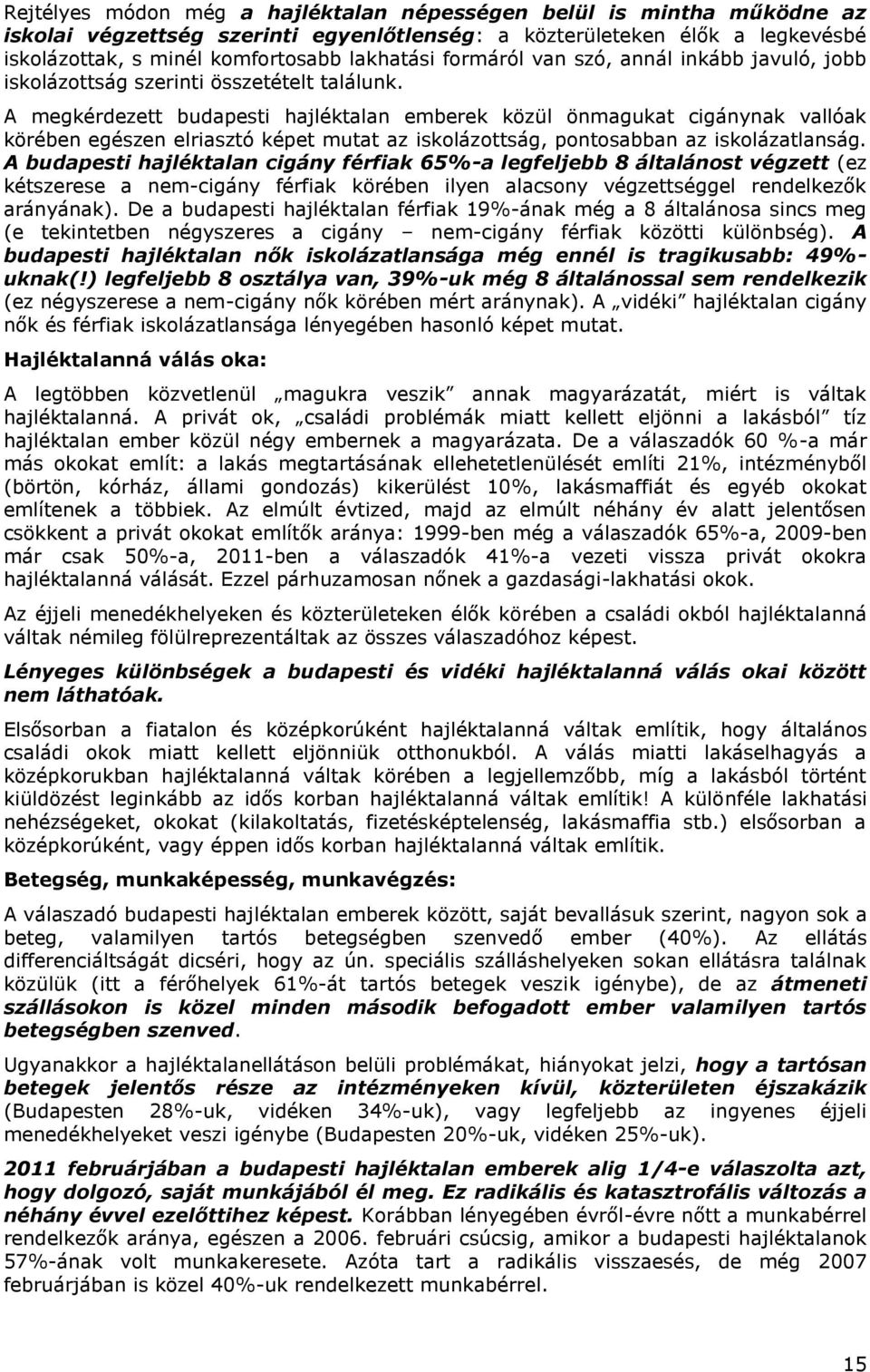 A megkérdezett budapesti hajléktalan emberek közül önmagukat cigánynak vallóak körében egészen elriasztó képet mutat az iskolázottság, pontosabban az iskolázatlanság.