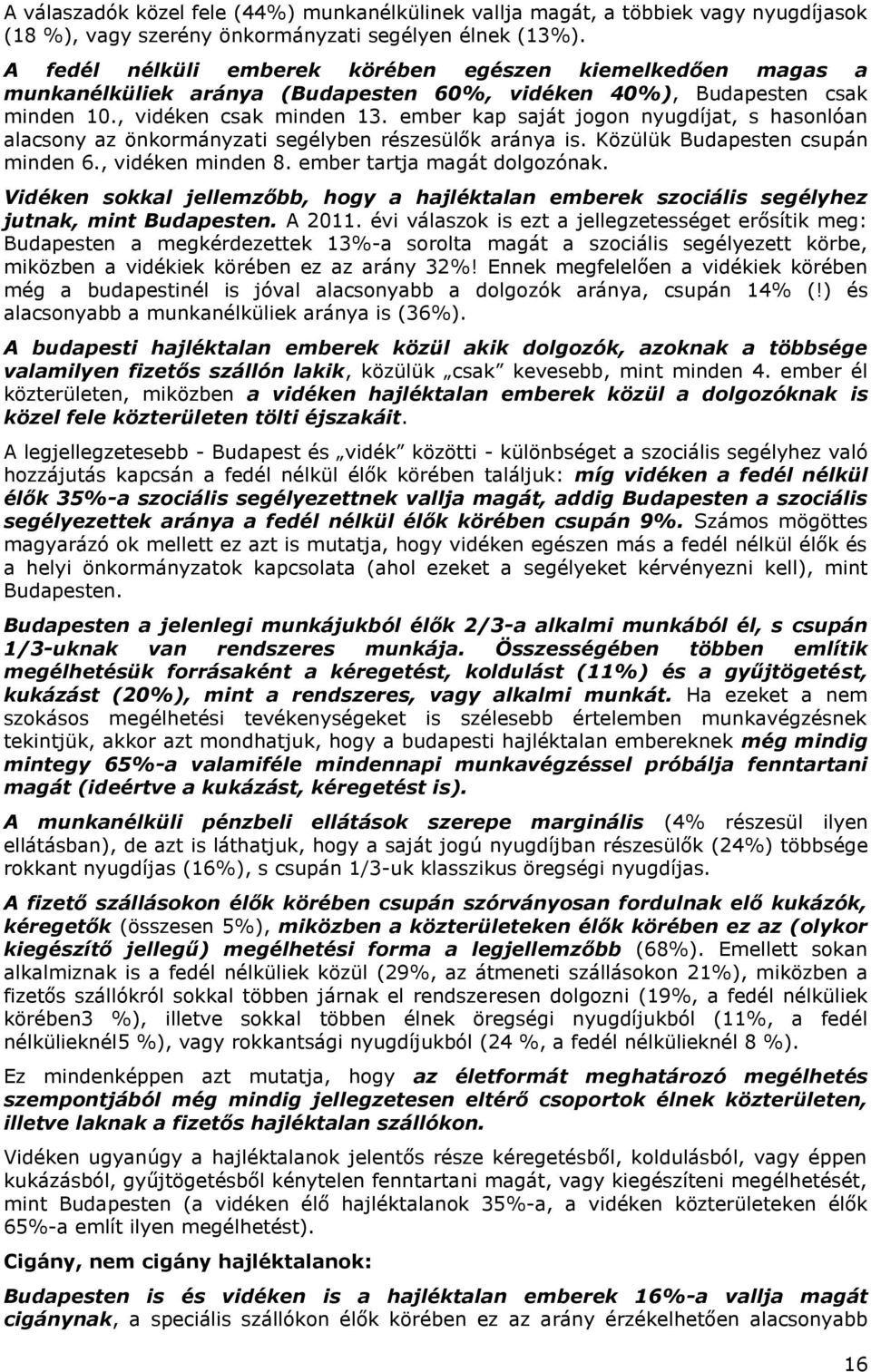 ember kap saját jogon nyugdíjat, s hasonlóan alacsony az önkormányzati segélyben részesülők aránya is. Közülük Budapesten csupán minden 6., vidéken minden 8. ember tartja magát dolgozónak.