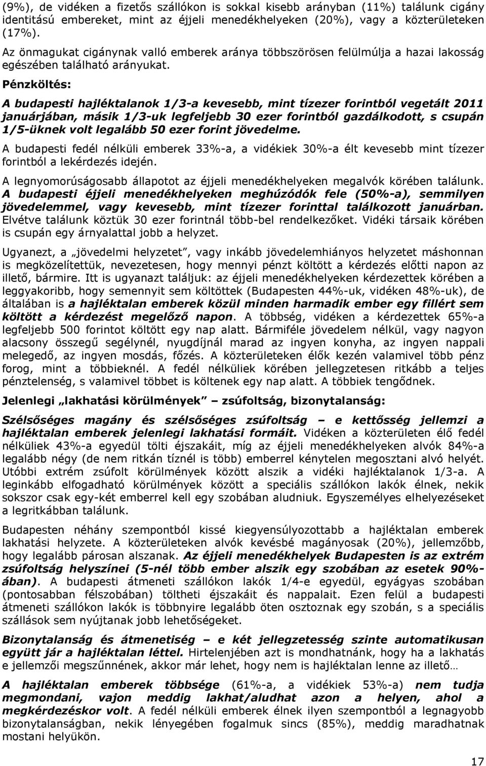 Pénzköltés: A budapesti hajléktalanok 1/3-a kevesebb, mint tízezer forintból vegetált 2011 januárjában, másik 1/3-uk legfeljebb 30 ezer forintból gazdálkodott, s csupán 1/5-üknek volt legalább 50