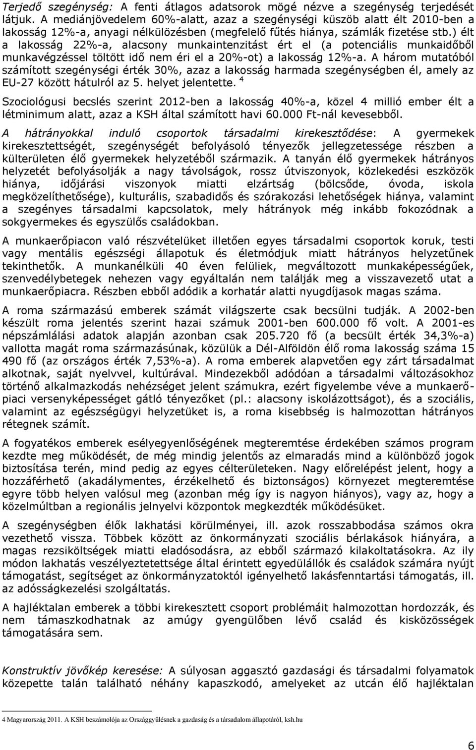 ) élt a lakosság 22%-a, alacsony munkaintenzitást ért el (a potenciális munkaidőből munkavégzéssel töltött idő nem éri el a 20%-ot) a lakosság 12%-a.