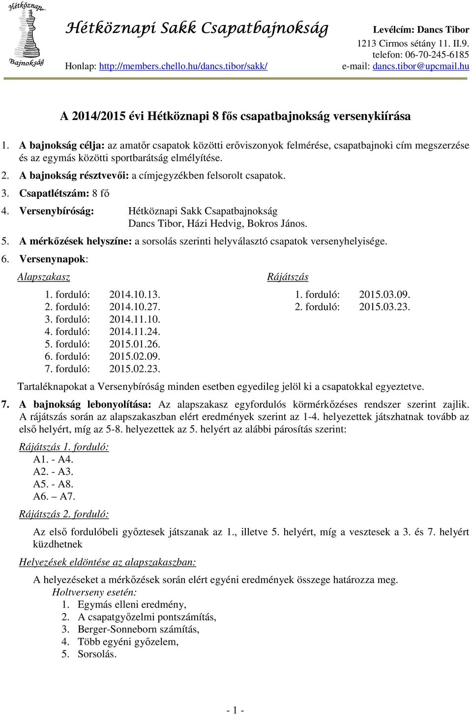 A bajnokság résztvevői: a címjegyzékben felsorolt csapatok. 3. Csapatlétszám: 8 fő 4. Versenybíróság: Hétköznapi Sakk Csapatbajnokság Dancs Tibor, Házi Hedvig, Bokros János. 5.