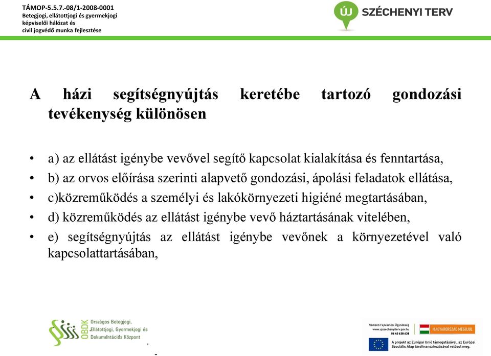 ellátása, c)közreműködés a személyi és lakókörnyezeti higiéné megtartásában, d) közreműködés az ellátást