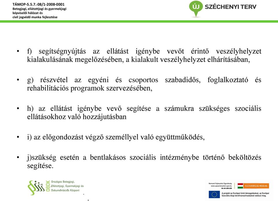 szervezésében, h) az ellátást igénybe vevő segítése a számukra szükséges szociális ellátásokhoz való hozzájutásban i) az