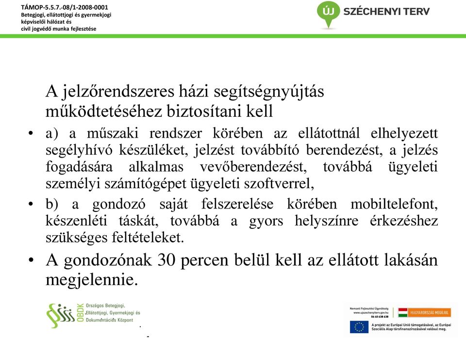 ügyeleti személyi számítógépet ügyeleti szoftverrel, b) a gondozó saját felszerelése körében mobiltelefont, készenléti