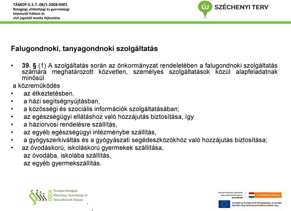 minősül a közreműködés az étkeztetésben, a házi segítségnyújtásban, a közösségi és szociális információk szolgáltatásában; az egészségügyi ellátáshoz való
