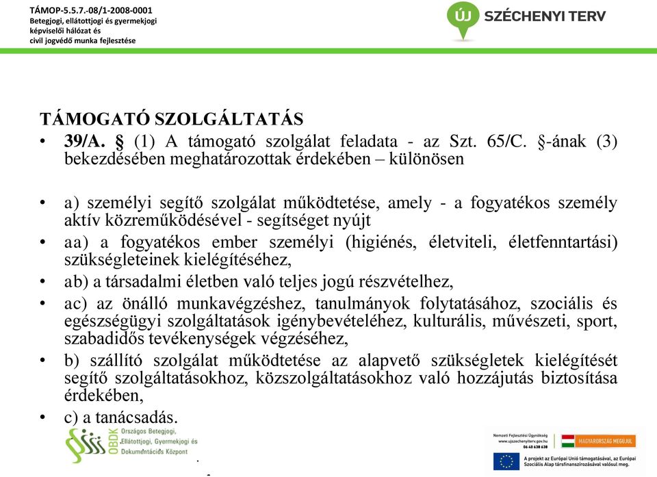 ember személyi (higiénés, életviteli, életfenntartási) szükségleteinek kielégítéséhez, ab) a társadalmi életben való teljes jogú részvételhez, ac) az önálló munkavégzéshez, tanulmányok