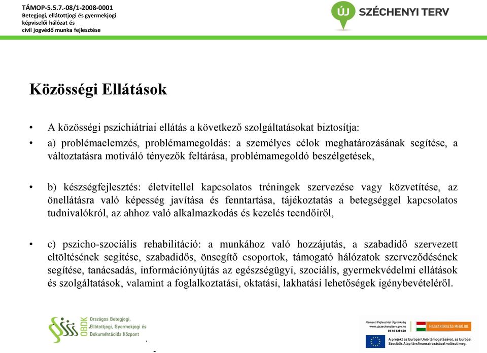 tájékoztatás a betegséggel kapcsolatos tudnivalókról, az ahhoz való alkalmazkodás és kezelés teendőiről, c) pszicho-szociális rehabilitáció: a munkához való hozzájutás, a szabadidő szervezett