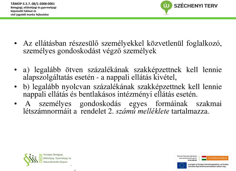 b) legalább nyolcvan százalékának szakképzettnek kell lennie nappali ellátás és bentlakásos intézményi