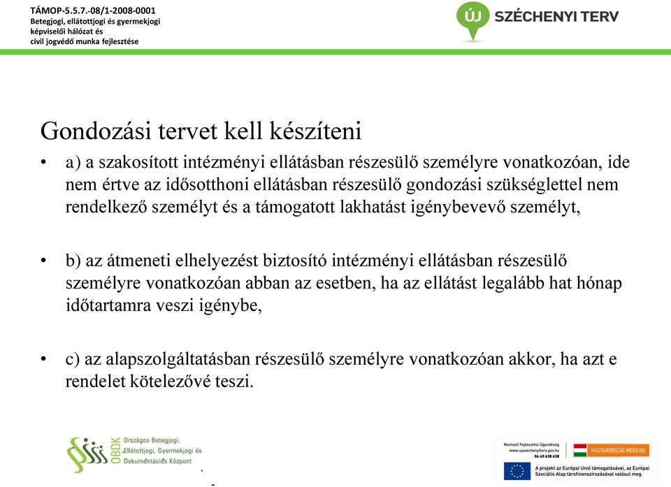 b) az átmeneti elhelyezést biztosító intézményi ellátásban részesülő személyre vonatkozóan abban az esetben, ha az ellátást