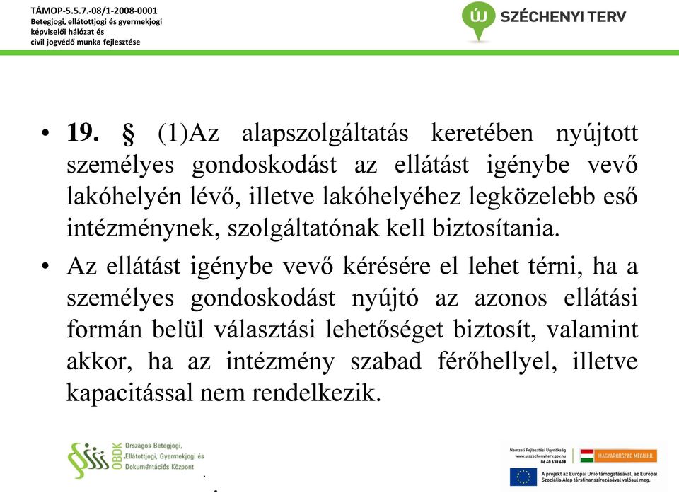 Az ellátást igénybe vevő kérésére el lehet térni, ha a személyes gondoskodást nyújtó az azonos ellátási