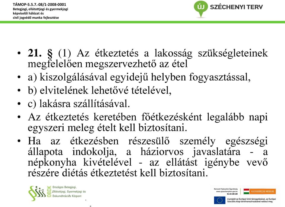 Az étkeztetés keretében főétkezésként legalább napi egyszeri meleg ételt kell biztosítani.