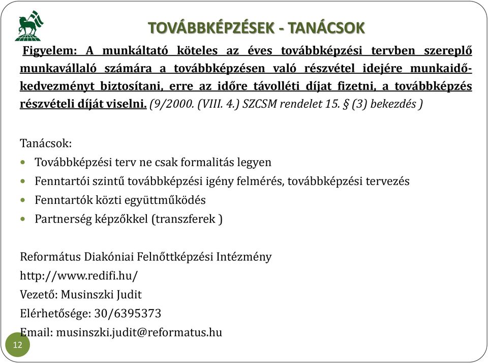 (3) bekezdés ) Tanácsok: Továbbképzési terv ne csak formalitás legyen Fenntartói szintű továbbképzési igény felmérés, továbbképzési tervezés Fenntartók közti