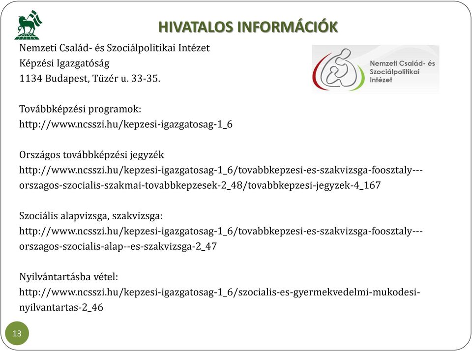 hu/kepzesi-igazgatosag-1_6/tovabbkepzesi-es-szakvizsga-foosztaly--- orszagos-szocialis-szakmai-tovabbkepzesek-2_48/tovabbkepzesi-jegyzek-4_167 Szociális alapvizsga,