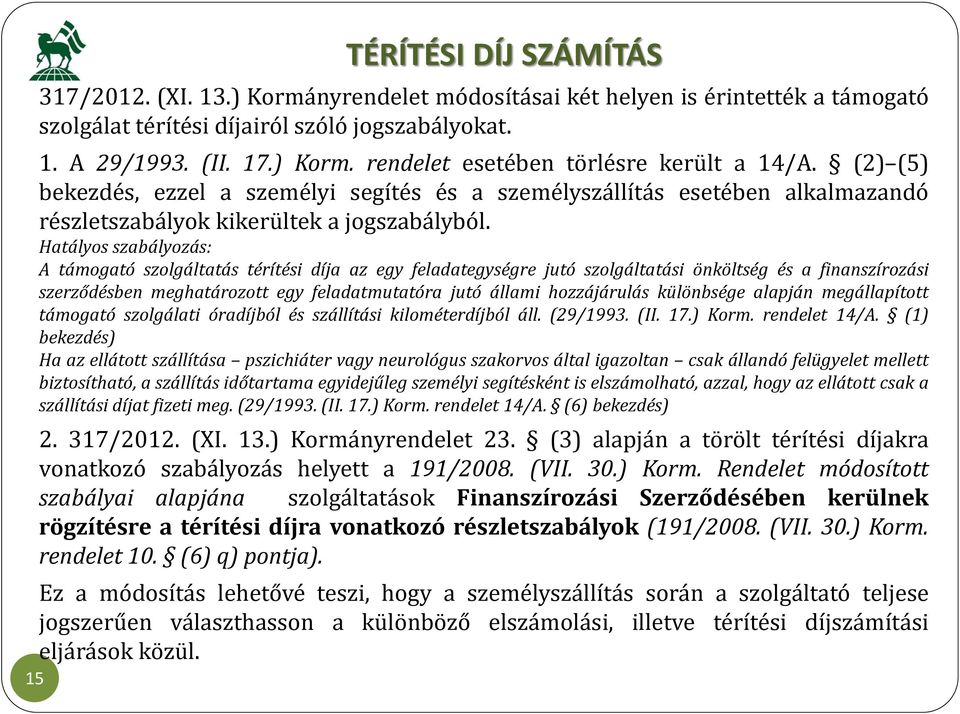 Hatályos szabályozás: A támogató szolgáltatás térítési díja az egy feladategységre jutó szolgáltatási önköltség és a finanszírozási szerződésben meghatározott egy feladatmutatóra jutó állami