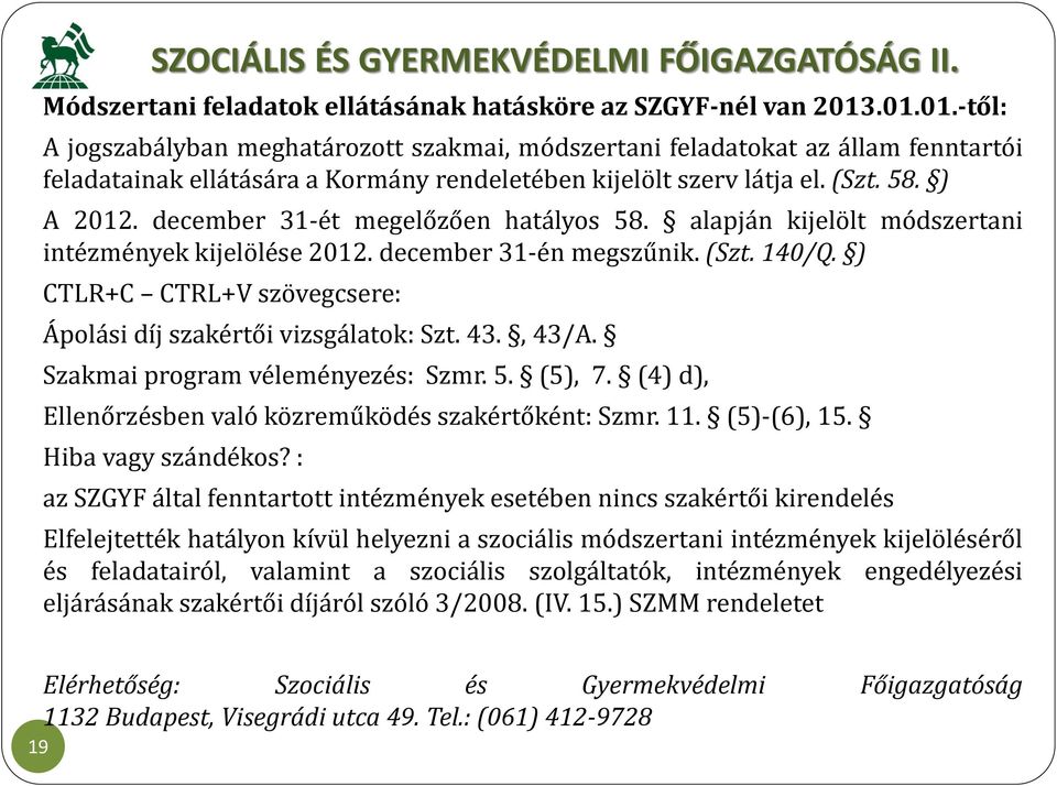 december 31-ét megelőzően hatályos 58. alapján kijelölt módszertani intézmények kijelölése 2012. december 31-én megszűnik. (Szt. 140/Q.