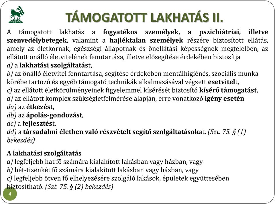 önellátási képességnek megfelelően, az ellátott önálló életvitelének fenntartása, illetve elősegítése érdekében biztosítja a) a lakhatási szolgáltatást, b) az önálló életvitel fenntartása, segítése